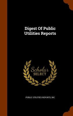 Digest Of Public Utilities Reports by Public Utilities Reports, Inc