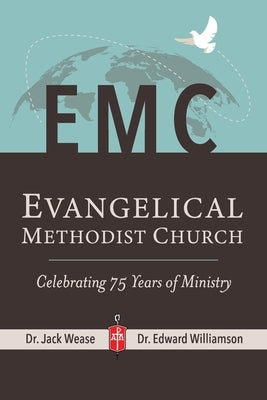 Evangelical Methodist Church: Celebrating 75 Years of Ministry by Williamson, Edward