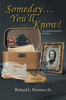 Someday... You'll Know!: The Lifetime Search For My Father by Hartness, Richard L.