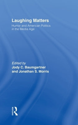 Laughing Matters: Humor and American Politics in the Media Age by Baumgartner, Jody