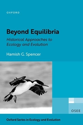 Beyond Equilibria: Historical Approaches to Ecology and Evolution by Spencer, Hamish G.