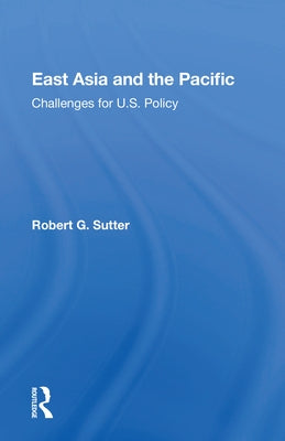 East Asia and the Pacific: Challenges for U.S. Policy by Sutter, Robert G.
