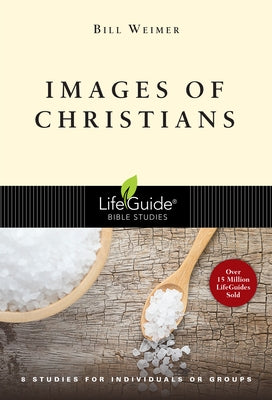 Images of Christians: 8 Studies for Individuals or Groups by Weimer, Bill