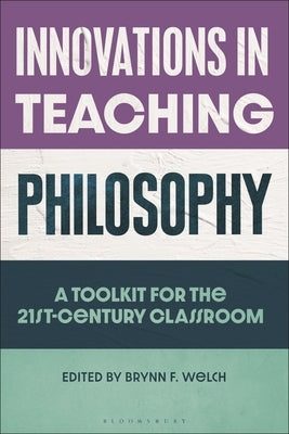 Innovations in Teaching Philosophy: A Toolkit for the 21st-Century Classroom by Welch, Brynn F.