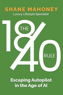 The 18/40 Rule: Escaping Autopilot in the Age of AI by Mahoney, Shane