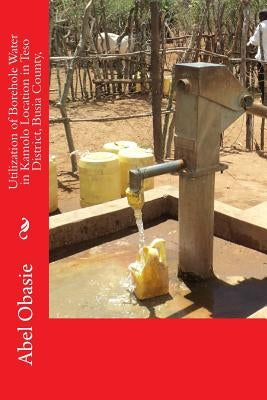Utilization of Borehole Water in Kamolo Location in Teso District, Busia County, by Afullo, Augustine Otieno