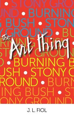 Burning Bush Stony Ground: The Art Thing by Fiol, J. L.