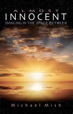 Almost Innocent: Dancing in the Space Between by Mish, Michael