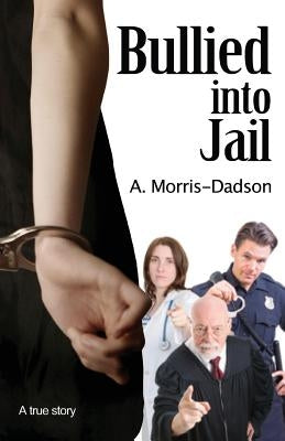 Bullied into Jail by Morris-Dadson, A.