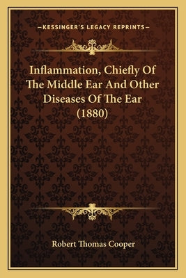 Inflammation, Chiefly Of The Middle Ear And Other Diseases Of The Ear (1880) by Cooper, Robert Thomas
