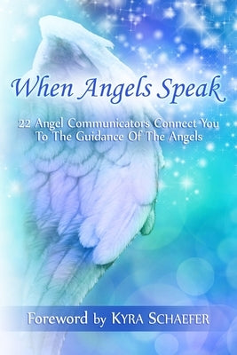 When Angels Speak: 22 Angel Communicators Connect You To The Guidance Of The Angels by Schaefer, Kyra