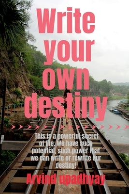 Write your own destiny: what you want to do with your life by Upadhyay, Arvind