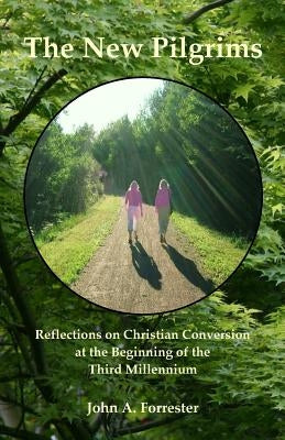 The New Pilgrims: Reflections on Christian Conversion at the Beginning of the Third Millennium by Forrester, John A.