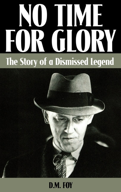 No Time for Glory: The Story of a Dismissed Legend by Foy, D. M.