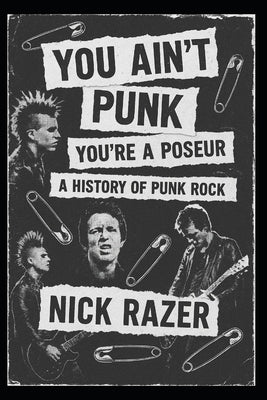 You Ain't Punk: You're A Poseur - The History Of Punk Rock by Razer, Nick