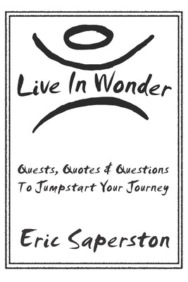 Live In Wonder: Quests, Quotes & Questions to Jumpstart Your Journey by Saperston, Eric