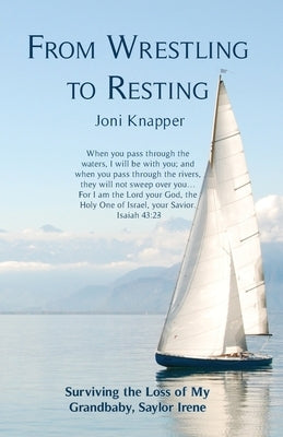 From Wrestling to Resting: Surviving the Loss of My Grandbaby, Saylor Irene by Knapper, Joni