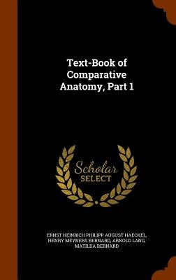 Text-Book of Comparative Anatomy, Part 1 by Haeckel, Ernst Heinrich Philipp August