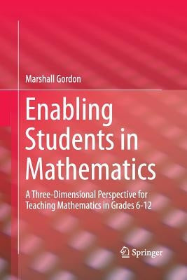 Enabling Students in Mathematics: A Three-Dimensional Perspective for Teaching Mathematics in Grades 6-12 by Marshall, Gordon