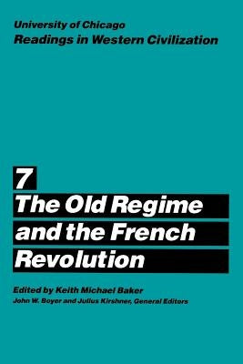 University of Chicago Readings in Western Civilization, Volume 7, 7: The Old Regime and the French Revolution by Baker, Keith M.