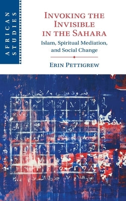 Invoking the Invisible in the Sahara: Islam, Spiritual Mediation, and Social Change by Pettigrew, Erin