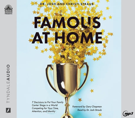 Famous at Home: 7 Decisions to Put Your Family Center Stage in a World Competing for Your Time, Attention, and Identity by Straub, Josh