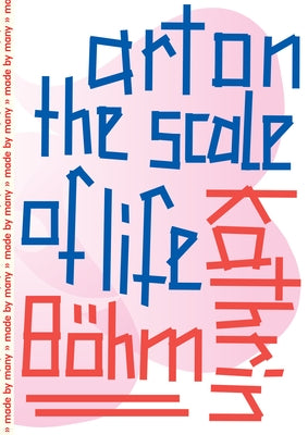 Kathrin Böhm: Art on the Scale of Life by O'Neill, Paul