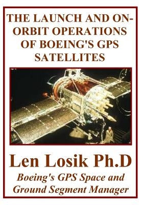 The Launch and On-Orbit Operations of Boeing's GPS Satellites by Losik Ph. D., Len