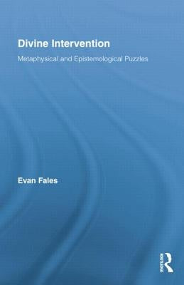 Divine Intervention: Metaphysical and Epistemological Puzzles by Fales, Evan
