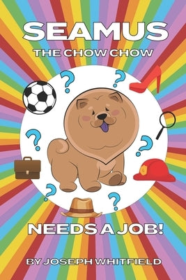 Seamus The Chow Chow Needs A Job by Whitfield, Joe