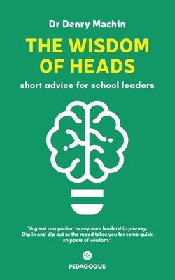 The Wisdom of Heads: Short Advice for School Leaders by Machin, Denry
