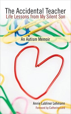 The Accidental Teacher: Life Lessons from My Silent Son: An Autism Memoir by Lehmann, Annie Lubliner