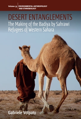 Desert Entanglements: The Making of the Badiya by Sahrawi Refugees of Western Sahara by Volpato, Gabriele
