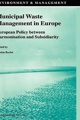 Municipal Waste Management in Europe: European Policy Between Harmonisation and Subsidiarity by Buclet, N.