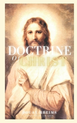 Doctrine of Christ: Douay-Rheims by Grin, J. M.