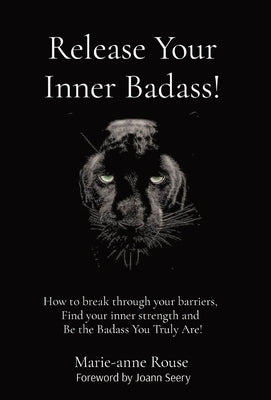 Release Your Inner Badass!: How to break through your barriers, Find your inner strength and Be the Badass You Truly Are! by Rouse, Marie-Anne