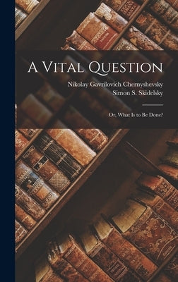 A Vital Question: Or, What Is to Be Done? by Chernyshevsky, Nikolay Gavrilovich