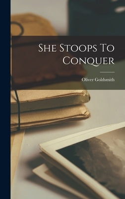 She Stoops To Conquer by Goldsmith, Oliver