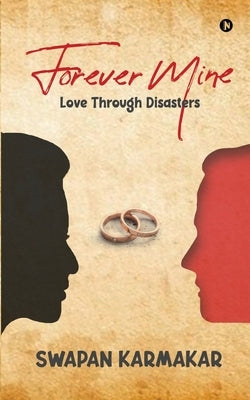 Forever Mine: Love Through Disasters by Swapan Karmakar