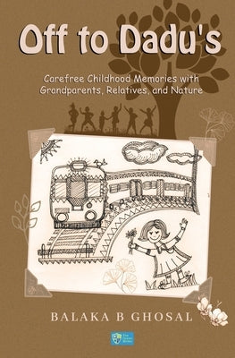 Off to Dadu's: Carefree Childhood Memories with Grandparents, Relatives, and Nature by Ghosal, Balaka B.