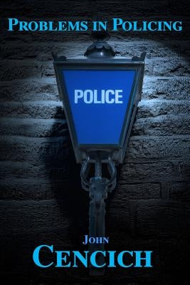 Problems in Policing by Cencich, John