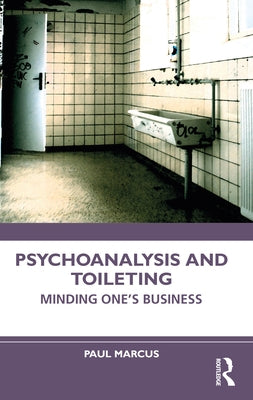 Psychoanalysis and Toileting: Minding One's Business by Marcus, Paul