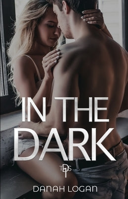In the Dark: A Dark New Adult Romantic Suspense Trilogy by Logan, Danah