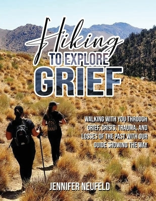 Hiking to Explore Grief: Walking with you through grief, crisis, trauma, and losses of the past with our Guide showing The Way by Neufeld, Jennifer