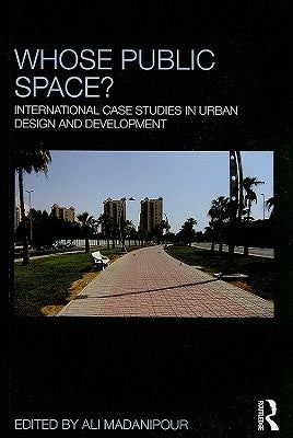 Whose Public Space?: International Case Studies in Urban Design and Development by Madanipour, Ali