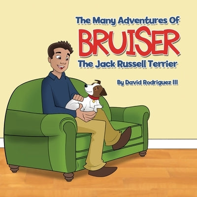 The Many Adventures of Bruiser The Jack Russell Terrier by Rodriguez, David, III