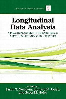 Longitudinal Data Analysis: A Practical Guide for Researchers in Aging, Health, and Social Sciences by Newsom, Jason