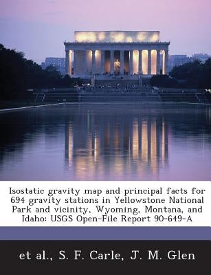 Isostatic gravity map and principal facts for 694 gravity stations in Yellowstone National Park and vicinity, Wyoming, Montana, and Idaho: USGS Open-F by Et Al