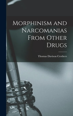 Morphinism and Narcomanias From Other Drugs by Crothers, Thomas Davison