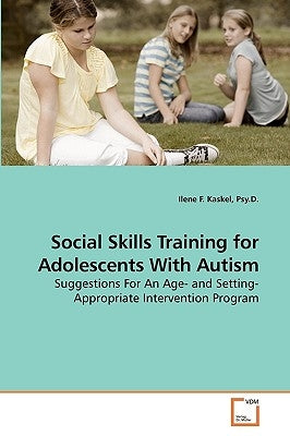 Social Skills Training for Adolescents With Autism by Kaskel, Psy D. Ilene F.